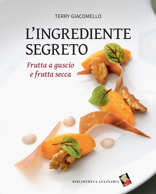L'ingrediente segreto. Frutta a guscio e frutta secca. Ediz. a colori - Terry Giacomello - copertina