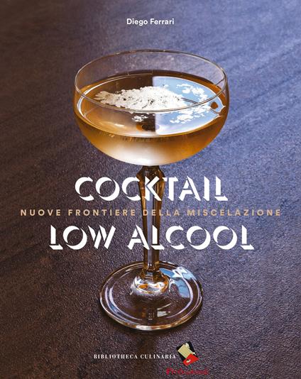 Cocktail low alcool. Nuove frontiere della miscelazione. Ediz. a colori - Diego Ferrari - copertina