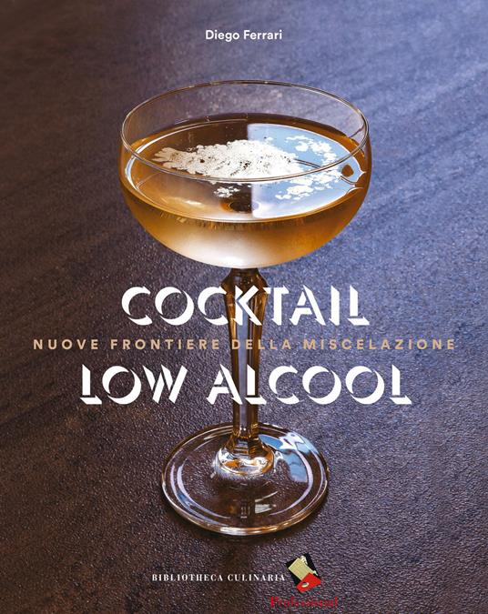 Cocktail low alcool. Nuove frontiere della miscelazione. Ediz. a colori - Diego Ferrari - copertina