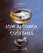 Low Alcohol Cocktails. New frontiers in mixology. Ediz. a colori