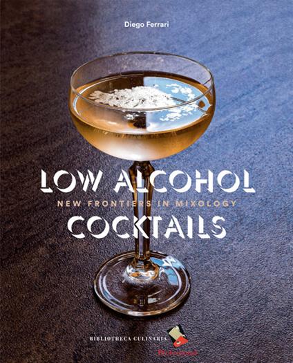 Low Alcohol Cocktails. New frontiers in mixology. Ediz. a colori - Diego Ferrari - copertina