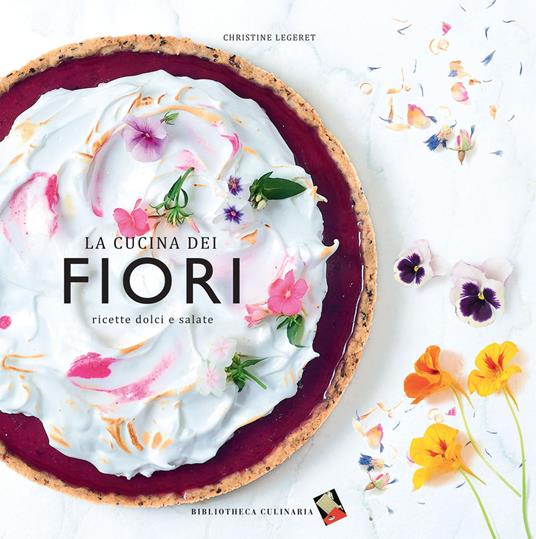 La cucina dei fiori. Ricette dolci e salate. Ediz. a colori - Christine Legeret - copertina