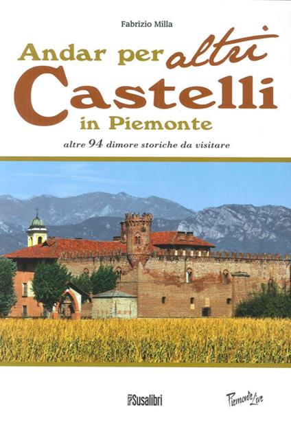 Andar per altri castelli in Piemonte altre 94 dimore storiche da visitare - Fabrizio Milla - copertina