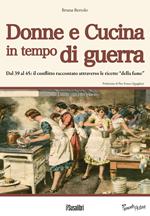 Donne e cucina in tempo di guerra.  Dal '39 al '45: il conflitto raccontato attraverso le ricette 
