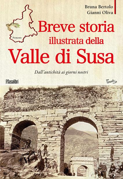 Breve storia illustrata della Valle di Susa. Dall'antichità ai giorni nostri - Bruna Bertolo,Gianni Oliva - copertina