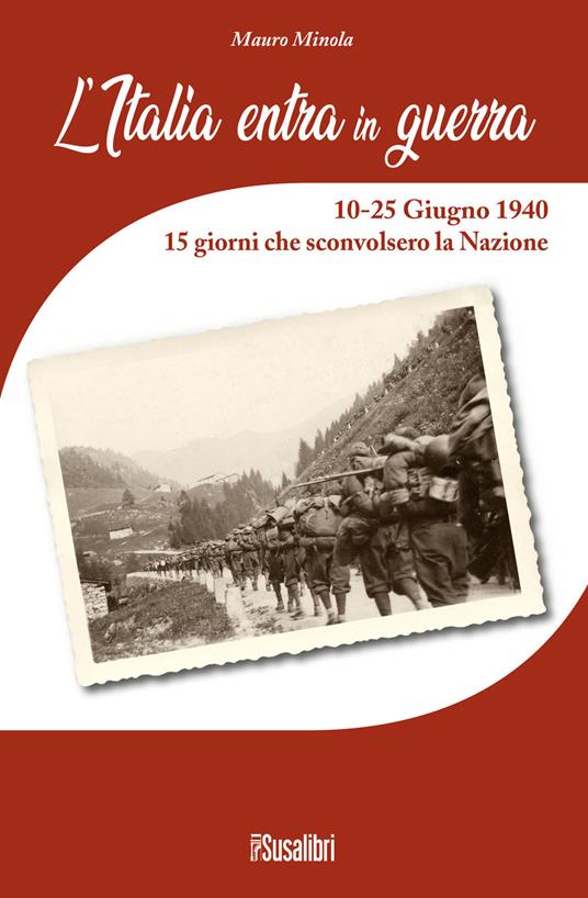 L' Italia entra in Guerra. 10-25 Giugno 1940. 15 giorni che sconvolsero la Nazione - Mauro Minola - copertina