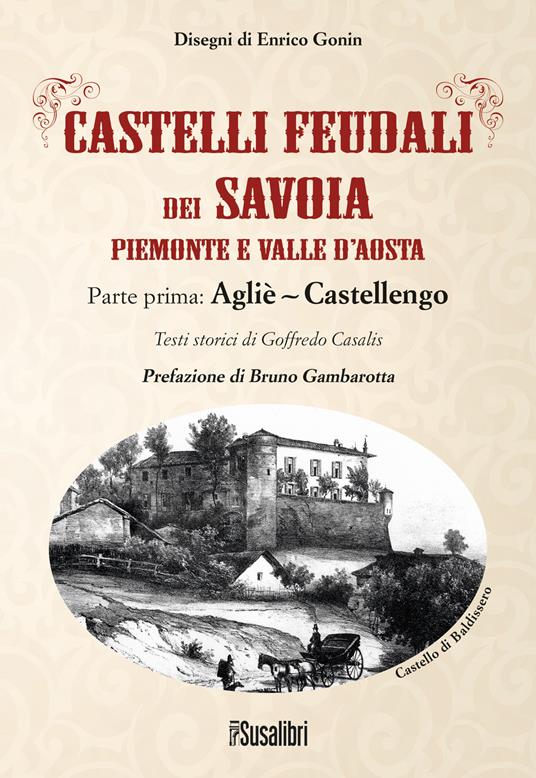 Castelli feudali dei Savoia Piemonte e Valle d'Aosta. Parte prima: Agliè-Castellengo - Goffredo Casalis - copertina