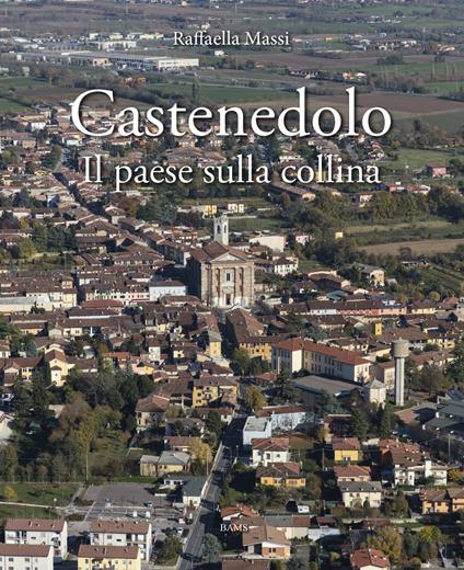 Castenedolo. Il paese sulla collina. Ediz. illustrata - Raffaella Massi - copertina