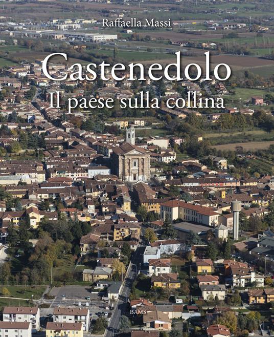 Castenedolo. Il paese sulla collina. Ediz. illustrata - Raffaella Massi - copertina