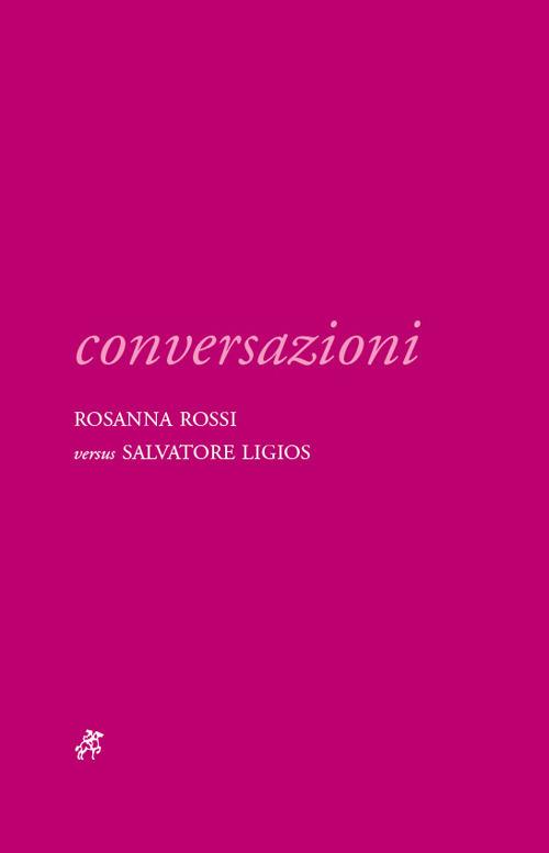 Conversazioni. Rosanna Rossi versus Salvatore Ligios. Ediz. illustrata - copertina