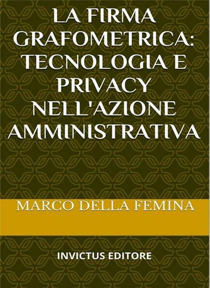 La firma grafometrica: tecnologia e privacy nell'azione amministrativa - Marco Della Femina - ebook