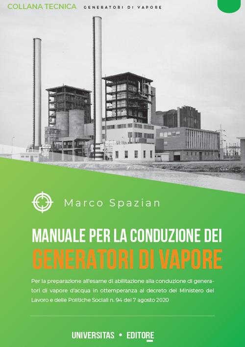 Manuale per la costruzione dei generatori di vapore. Per la preparazione all'esame di abilitazione alla conduzione di generatori di vapore d'acqua in ottemperanza al decreto del Ministero del Lavoro e delle Politiche Sociali n. 94 del 7 agosto 2020 - Marco Spazian - copertina