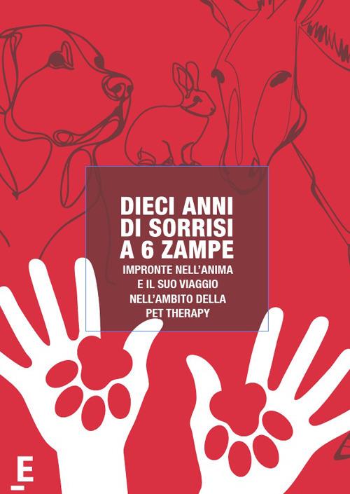 Dieci anni di sorrisi a 6 zampe. Impronte nell'anima e il suo viaggio nell'ambito della pet therapy - Marta Viappiani - copertina