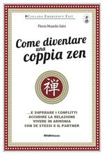 Come diventare una coppia zen... e superare i conflitti, accudire la relazione, vivere in armonia con se stessi e il partner