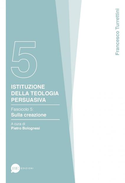 Istituzione della teologia persuasiva. Vol. 5: Sulla creazione. - Francesco Turrettini - copertina