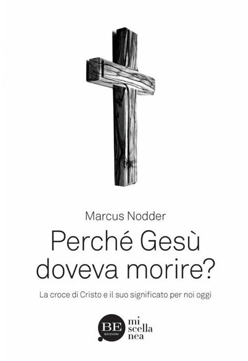 Perché Gesù doveva morire? La croce di Cristo e il suo significato per noi oggi - Marcus Nodder - copertina