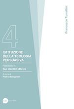 Istituzione della teologia persuasiva. Vol. 4: Sui decreti divini.