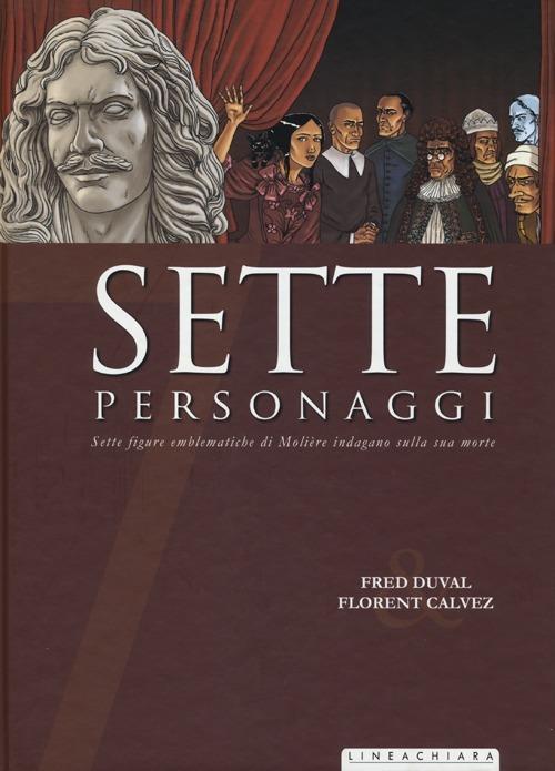 Sette personaggi. Sette figure emblematiche di Molière indagano sulla sua morte - Fred Duval,Florent Calvez - copertina