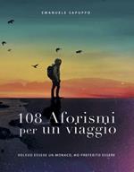 108 aforismi per un viaggio. Volevo essere un monaco, ho preferito essere