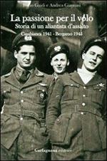 La passione per il volo. Storia di un aliantista d'assalto (Casabianca 1941-Bergamo 1945)