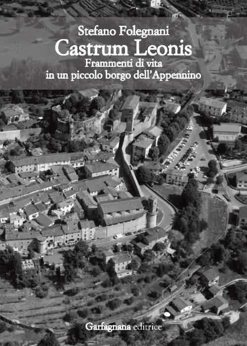 Castrum Leonis. Frammenti di vita in un piccolo borgo dell’Appennino - Stefano Folegnani - copertina