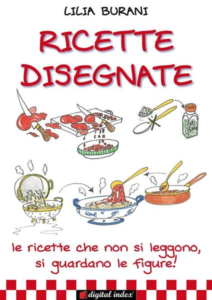 Ricette disegnate. Le ricette che non si leggono, si guardano le figure! - Lilia Burani - ebook
