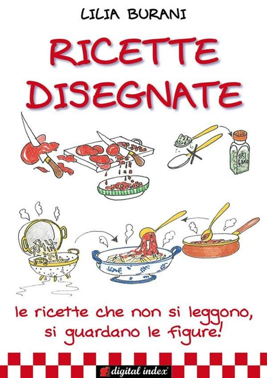 Ricette disegnate. Le ricette che non si leggono, si guardano le figure! - Lilia Burani - ebook