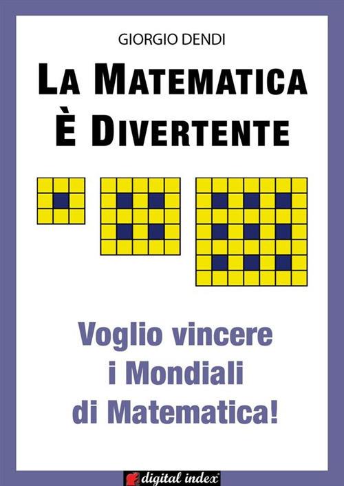 La matematica è divertente. Voglio vincere i mondiali di matematica! - Giorgio Dendi - ebook