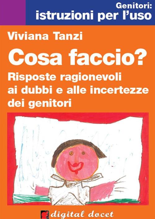 Cosa faccio? Risposte ragionevoli ai dubbi e alle incertezze dei genitori - Viviana Tanzi - ebook