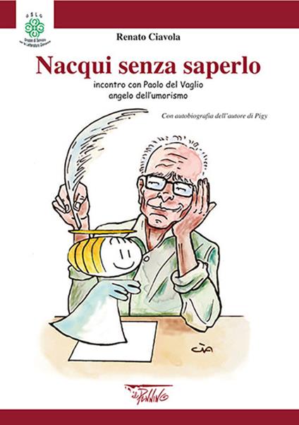 Nacqui senza saperlo. Incontri con Paolo Del Vaglio angelo dell'umorismo - Renato Ciavola - copertina