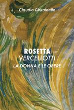Rosetta Vercellotti. La donna e le opere. Ediz. illustrata