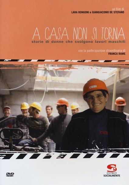 A casa non si torna. Storie di donne che svolgono lavori maschili. Con DVD - Laura Rongoni,Giangiacomo De Stefano - copertina
