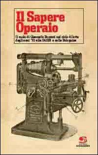 Il sapere operaio. Il ruolo di Giancarlo Bonezzi nel ciclo di lotte degli anni '70 alla SASIB e nella Bolognina - copertina