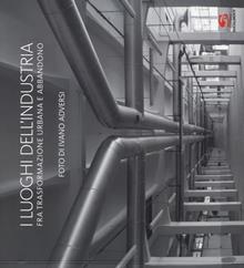 I luoghi dell'industria fra trasformazione urbana e abbandono