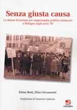 Senza giusta causa. Le donne licenziate per rappresaglia politico-sindacale a Bologna negli anni '50