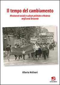 Il tempo del cambiamento. Movimenti sociali e culture politiche a Modena negli anni Sessanta - Alberto Molinari - copertina