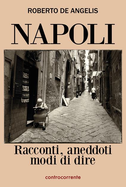 Napoli. Racconti, aneddoti, modi di dire - Roberto De Angelis - copertina