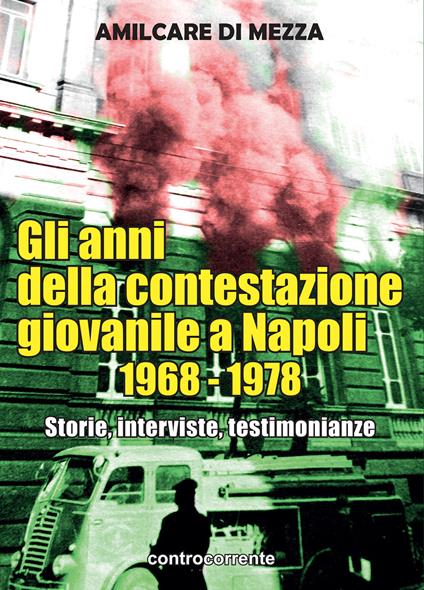 Gli anni della contestazione giovanile a Napoli 1968-1978. Storie, interviste, testimonianze - Amilcare Di Mezza - copertina