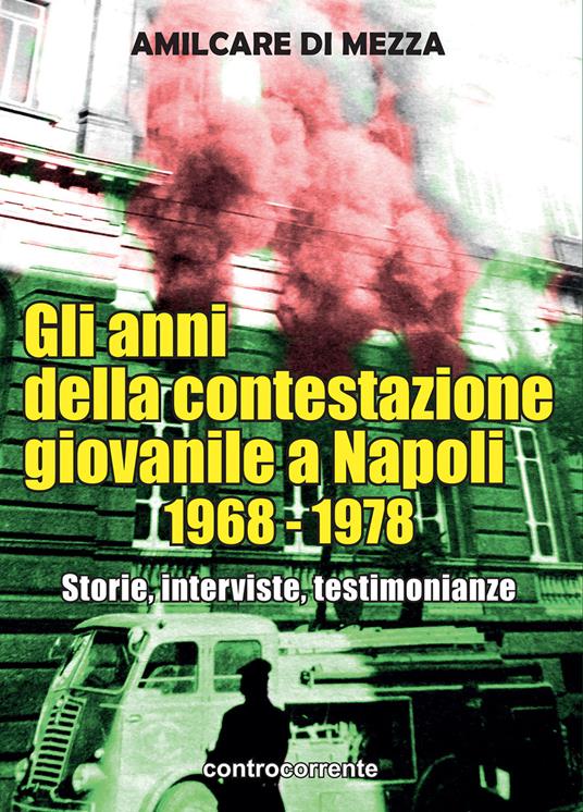 Gli anni della contestazione giovanile a Napoli 1968-1978. Storie, interviste, testimonianze - Amilcare Di Mezza - copertina