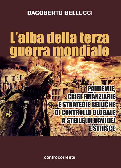 L'alba della terza guerra mondiale. Pandemie, crisi finanziarie e strategie belliche di controllo globale a stelle (di Davide) e strisce - Dagoberto Bellucci - copertina