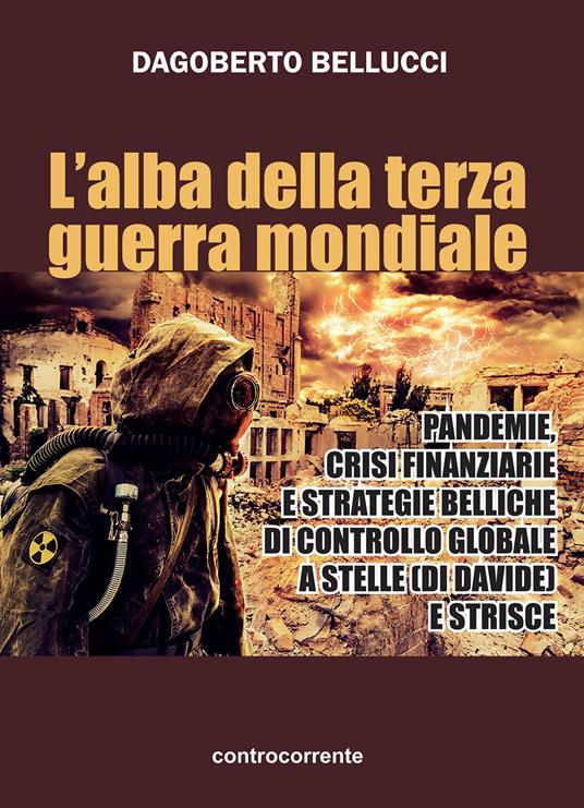 L'alba della terza guerra mondiale. Pandemie, crisi finanziarie e strategie belliche di controllo globale a stelle (di Davide) e strisce - Dagoberto Bellucci - copertina