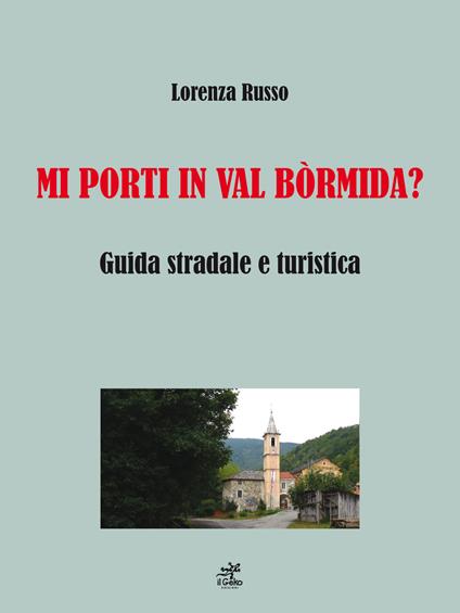 Mi porti in Val Bòrmida? Guida stradale e turistica - Lorenza Russo - copertina