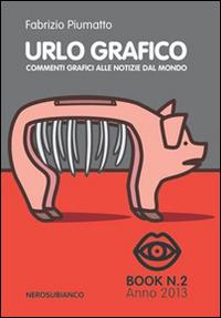 Urlo grafico. Commenti grafici alle notizie dal mondo. Ediz. illustrata. Vol. 2 - Fabrizio Piumatto - copertina