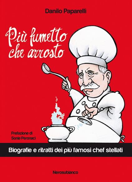 Più fumetto che arrosto. Biografie e ritratti dei più famosi chef stellati - Danilo Paparelli - copertina