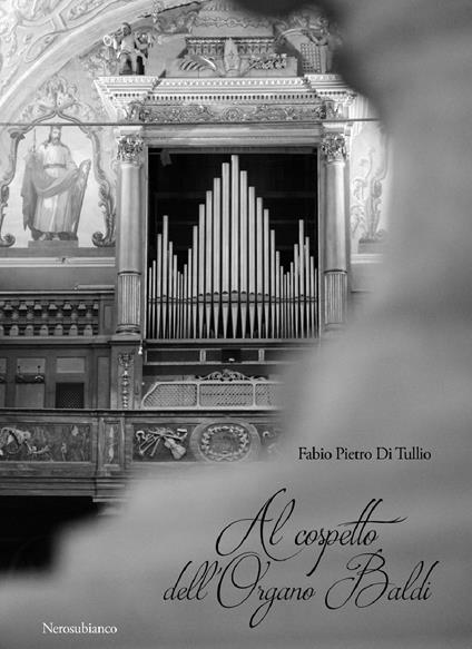Al cospetto dell'organo Baldi - Fabio Pietro Di Tullio - copertina