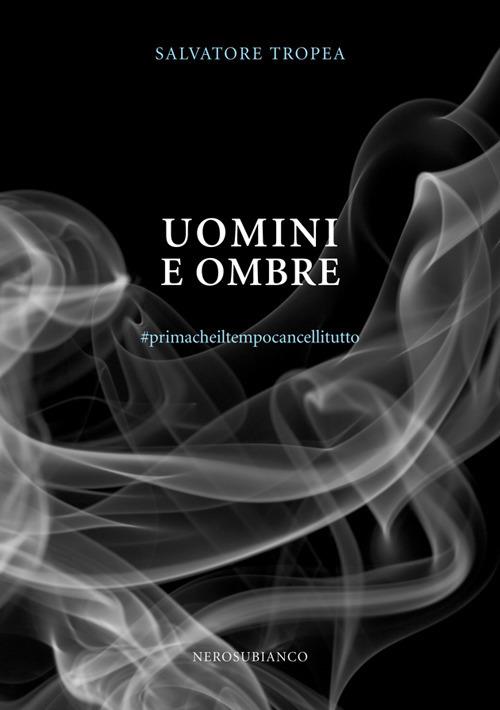 Uomini e ombre. #primacheiltempocancellitutto - Salvatore Tropea - copertina