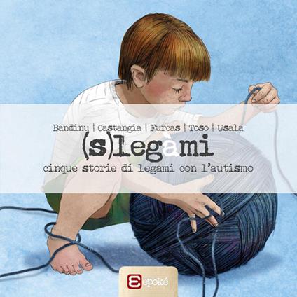 (S)legàmi. Cinque storie di legami con l'autismo - Valentina Usala,Salvatore Bandinu,Christian Castangia - copertina