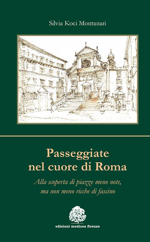 Passeggiate nel cuore di Roma. Alla scoperta di piazze meno note, ma non meno ricche di fascino - Silvia Koci Montanari - copertina