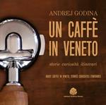 Un caffè in Veneto. Storie, eccellenze, itinerari-About coffee in Veneto. Stories, curiosities, itineraries