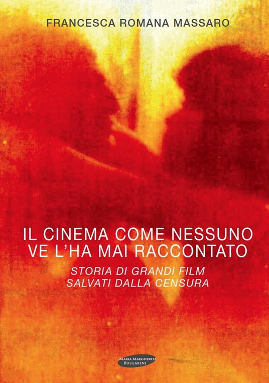 Il cinema come nessuno ve lo ha mai raccontato. Storia di grandi film salvati dalla censura - Francesca R. Massaro - copertina